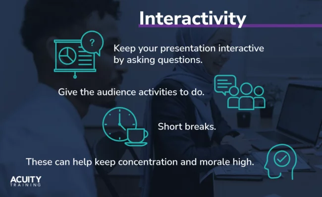 Keep your presentation interactive by asking questions.