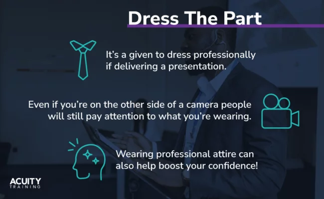 Dress Professionally for your presentation.