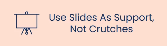 Use Slides as a support, not as a crutch